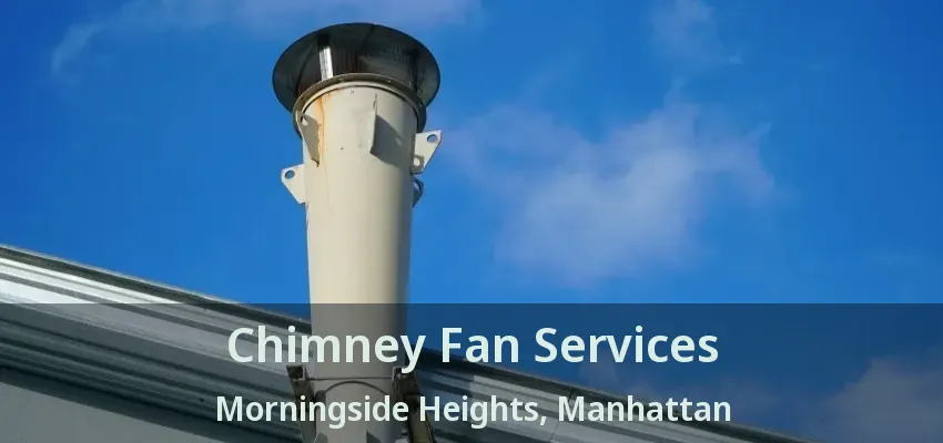 Chimney Fan Services Morningside Heights, Manhattan - NY
