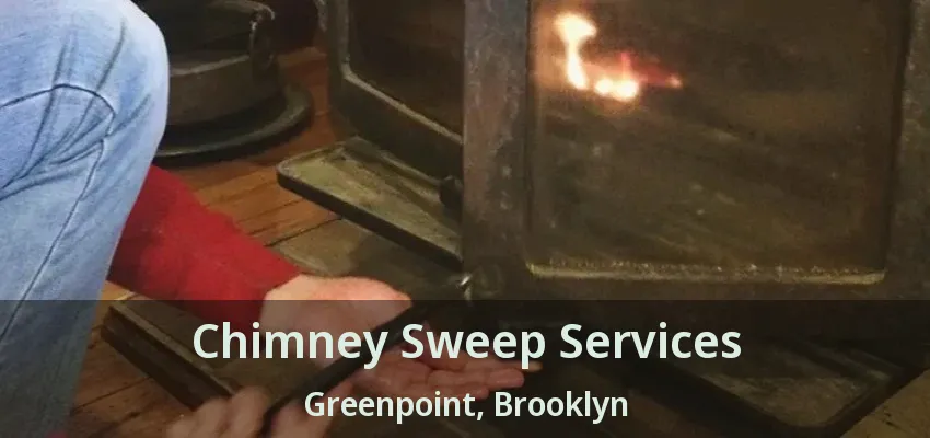 Chimney Sweep Services Greenpoint, Brooklyn - NY Chimney Sweep Services Greenpoint, Brooklyn - NY
