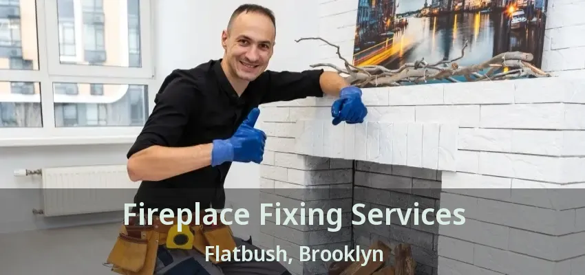 Fireplace Fixing Services Flatbush, Brooklyn - NY