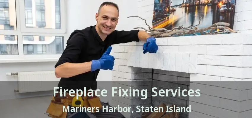 Fireplace Fixing Services Mariners Harbor, Staten Island - NY