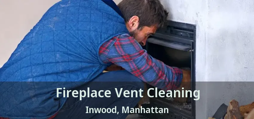 Fireplace Vent Cleaning Inwood, Manhattan - NY Fireplace Vent Cleaning Inwood, Manhattan - NY