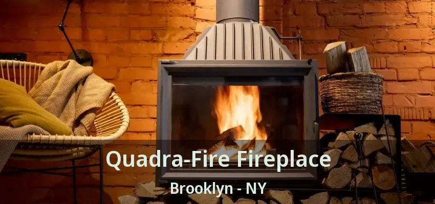 Quadra-Fire Fireplace Brooklyn - NY