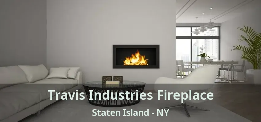 Travis Industries Fireplace Staten Island - NY